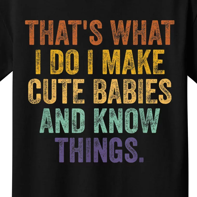 That's What I Do I Make Cute Babies And Know Things Saying Kids T-Shirt