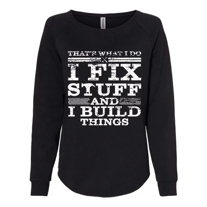 THATS WHAT I DO I FIX STUFF AND I BUILD THINGS WEATHERED Womens California Wash Sweatshirt