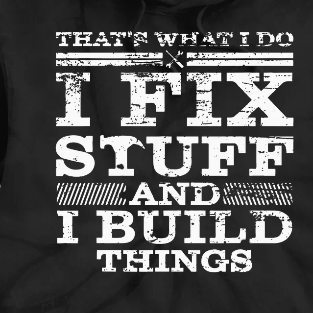 THATS WHAT I DO I FIX STUFF AND I BUILD THINGS WEATHERED Tie Dye Hoodie