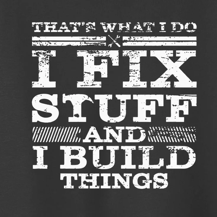 THATS WHAT I DO I FIX STUFF AND I BUILD THINGS WEATHERED Toddler T-Shirt