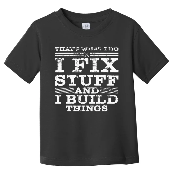 THATS WHAT I DO I FIX STUFF AND I BUILD THINGS WEATHERED Toddler T-Shirt