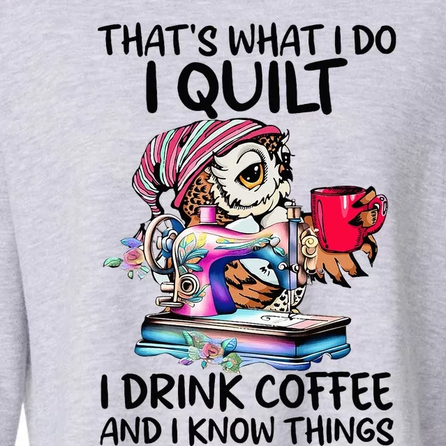 ThatS What I Do I Quilt I Drink Coffee And I Know Things Cropped Pullover Crew