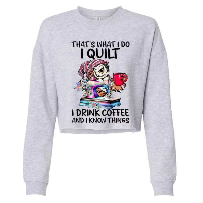 ThatS What I Do I Quilt I Drink Coffee And I Know Things Cropped Pullover Crew