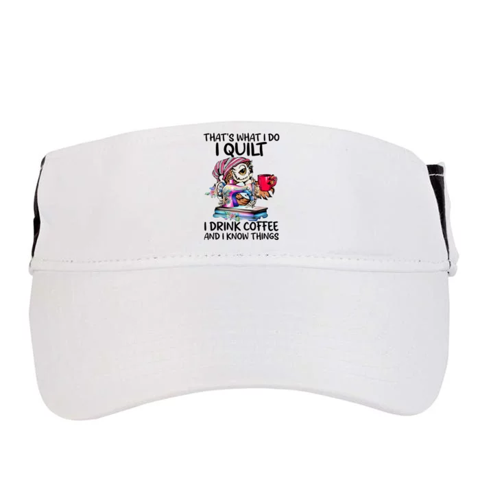 ThatS What I Do I Quilt I Drink Coffee And I Know Things Adult Drive Performance Visor