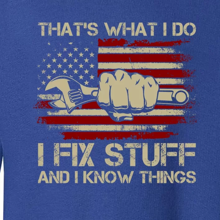 That's What I Do I Fix Stuff And I Know Things Gift Toddler Sweatshirt