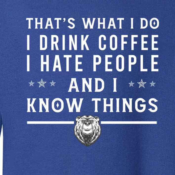 Thats What I Do I Coffee I Hate People I Know Things Gift Toddler Sweatshirt