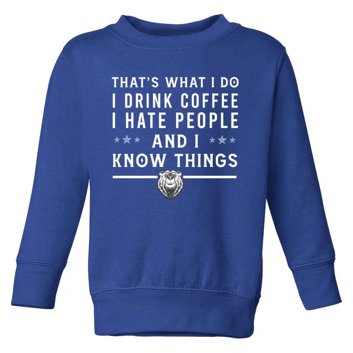 Thats What I Do I Coffee I Hate People I Know Things Gift Toddler Sweatshirt