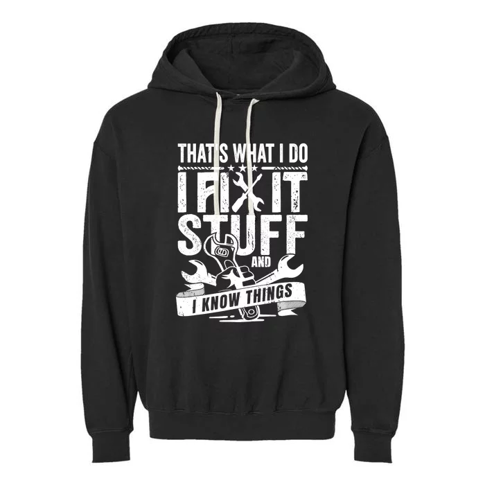 That's What I Do I Fix Stuff And I Know Things Garment-Dyed Fleece Hoodie