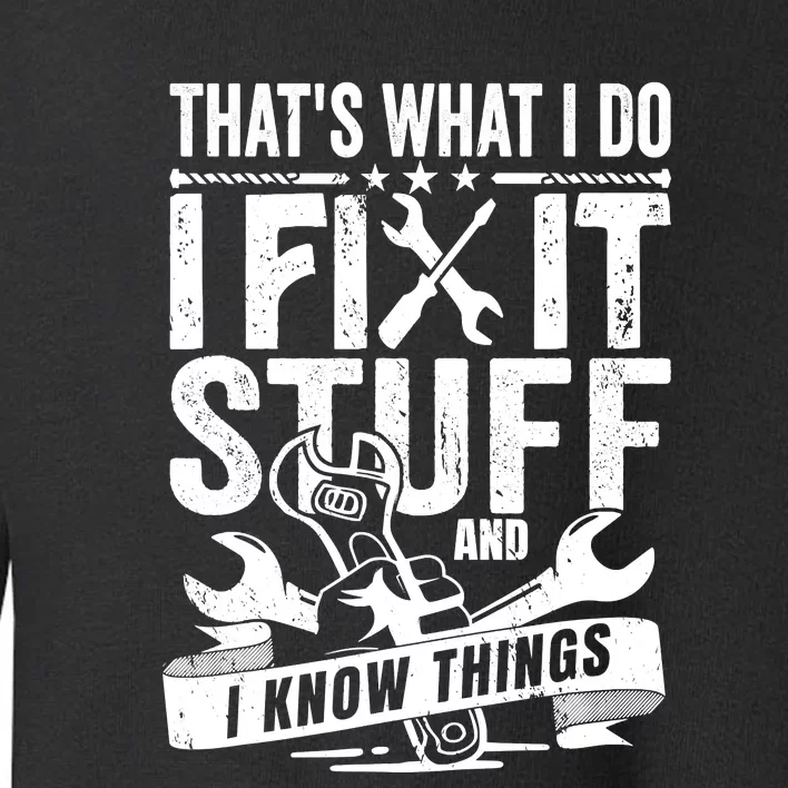 That's What I Do I Fix Stuff And I Know Things Toddler Sweatshirt