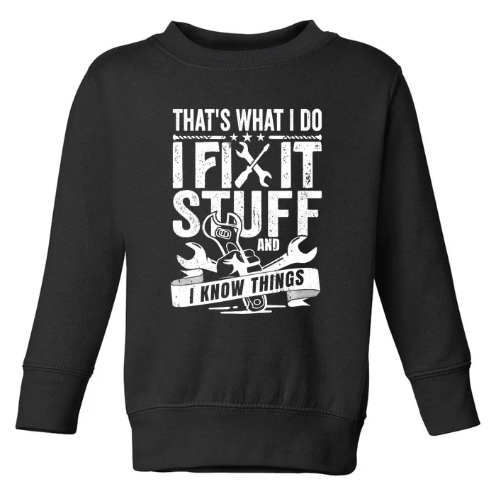 That's What I Do I Fix Stuff And I Know Things Toddler Sweatshirt