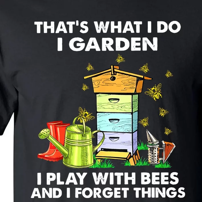 Thats What I Do I Garden I Play With Bees And I Forget Tall T-Shirt