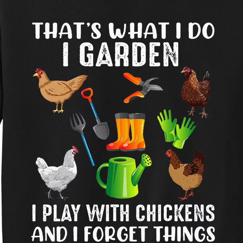 That What I Do I Garden I Play With Chickens And I Forget Tall Sweatshirt