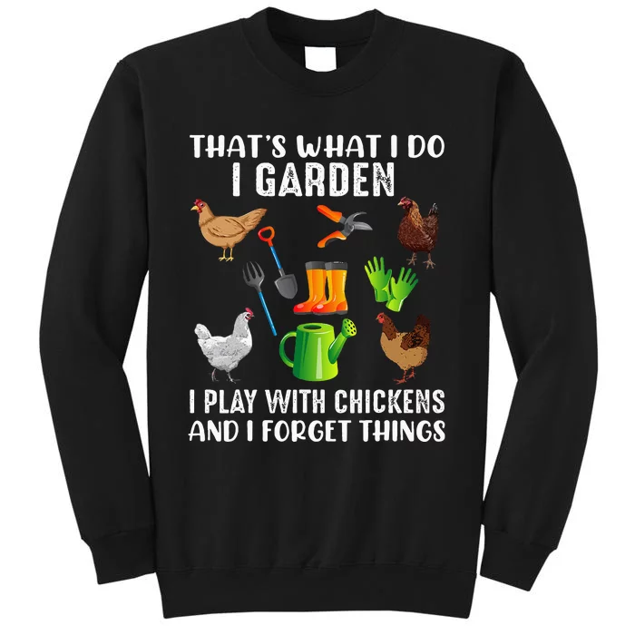 That What I Do I Garden I Play With Chickens And I Forget Tall Sweatshirt