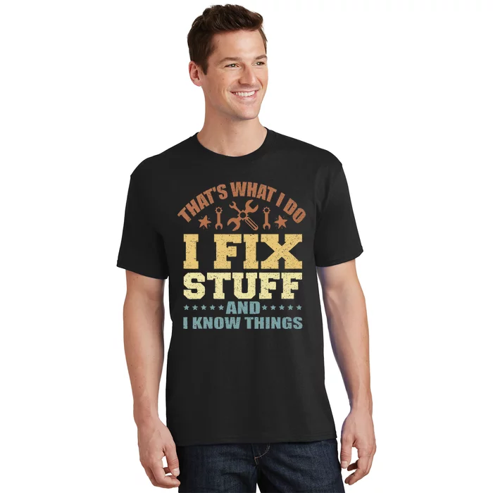 That's What I Do I Fix Stuff And I Know Things T-Shirt