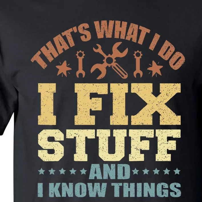 That's What I Do I Fix Stuff And I Know Things Tall T-Shirt