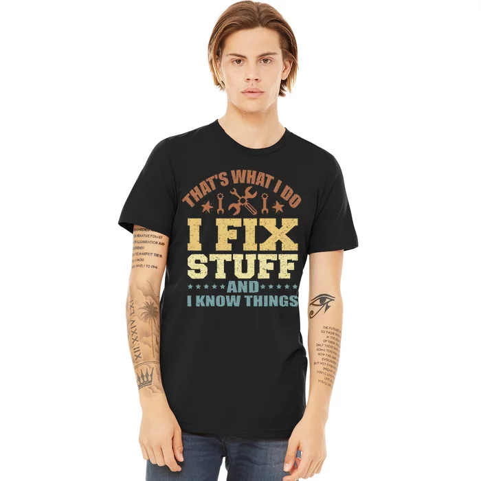 That's What I Do I Fix Stuff And I Know Things Premium T-Shirt