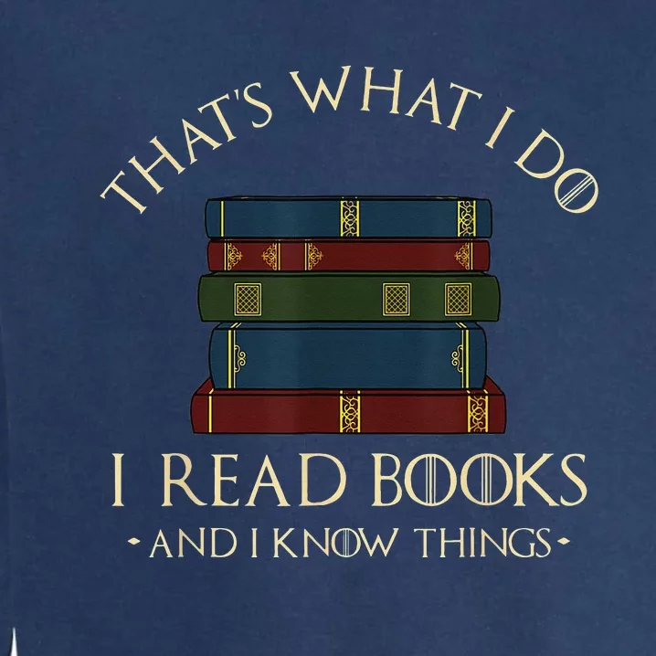 That's What I Do I Read Books And I Know Things Reading Garment-Dyed Sweatshirt