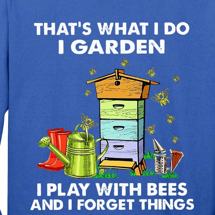 Thats What I Do I Garden I Play With Bees And I Forget Tall Long Sleeve T-Shirt