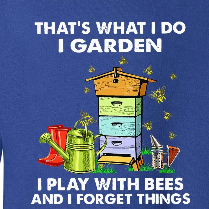 Thats What I Do I Garden I Play With Bees And I Forget Toddler Sweatshirt