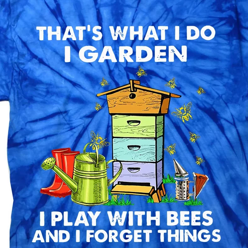 Thats What I Do I Garden I Play With Bees And I Forget Tie-Dye T-Shirt