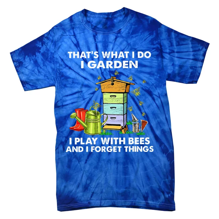 Thats What I Do I Garden I Play With Bees And I Forget Tie-Dye T-Shirt