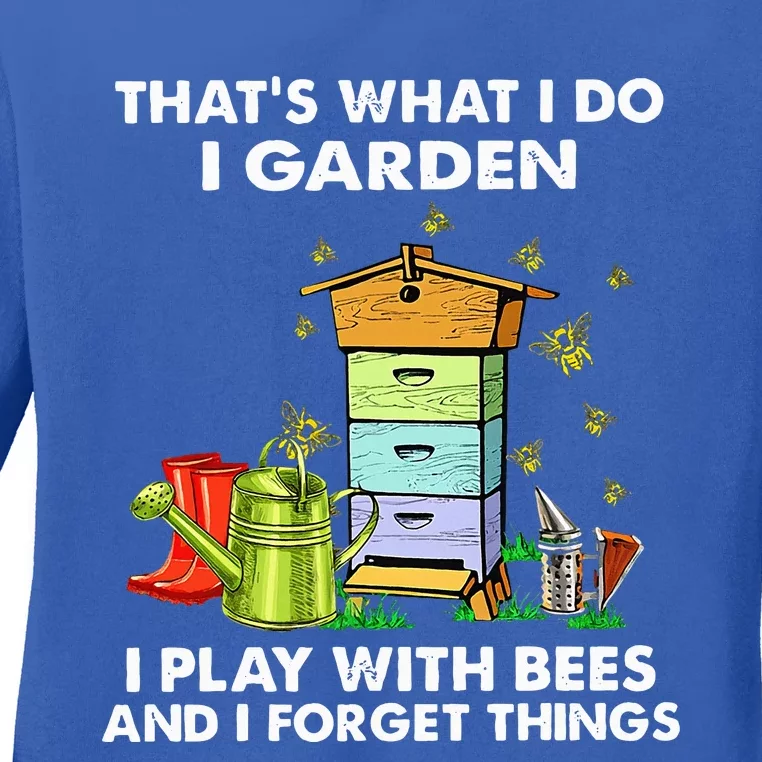 Thats What I Do I Garden I Play With Bees And I Forget Ladies Long Sleeve Shirt