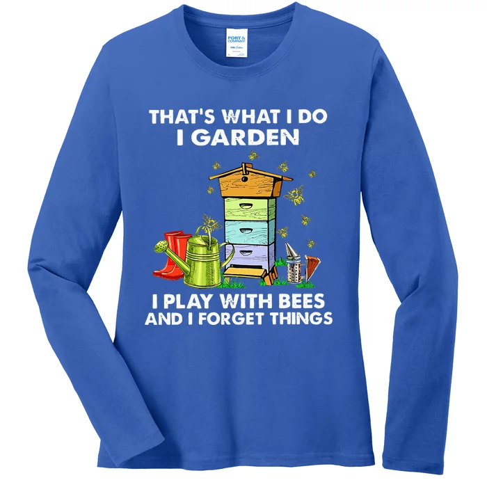 Thats What I Do I Garden I Play With Bees And I Forget Ladies Long Sleeve Shirt