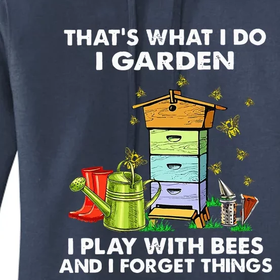 Thats What I Do I Garden I Play With Bees And I Forget Women's Pullover Hoodie