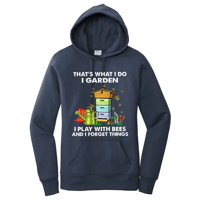 Thats What I Do I Garden I Play With Bees And I Forget Women's Pullover Hoodie