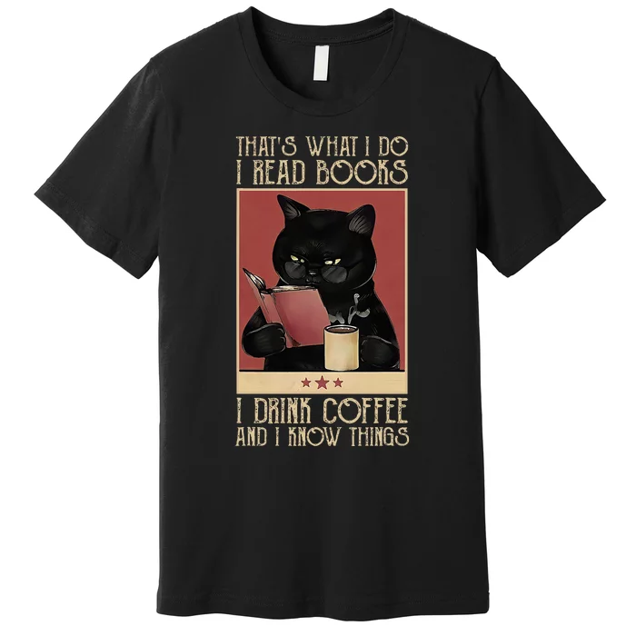 ThatS What I Do I Read Books Drink Coffee And I Know Things Premium T-Shirt