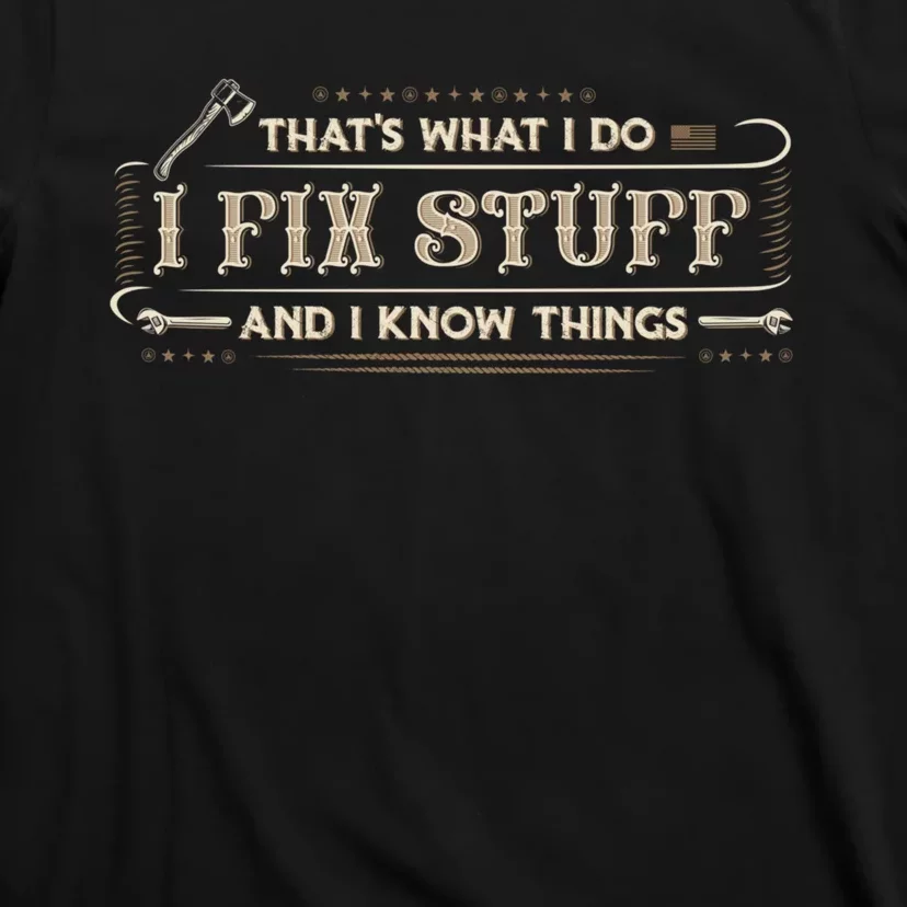 Thats What I Do I Fix Stuff And I Know Things Funny Men T-Shirt