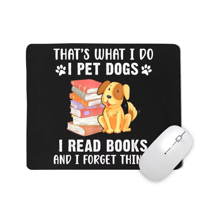 Thats What I Do I Pet Dogs I Read Books & I Forget Things Mousepad