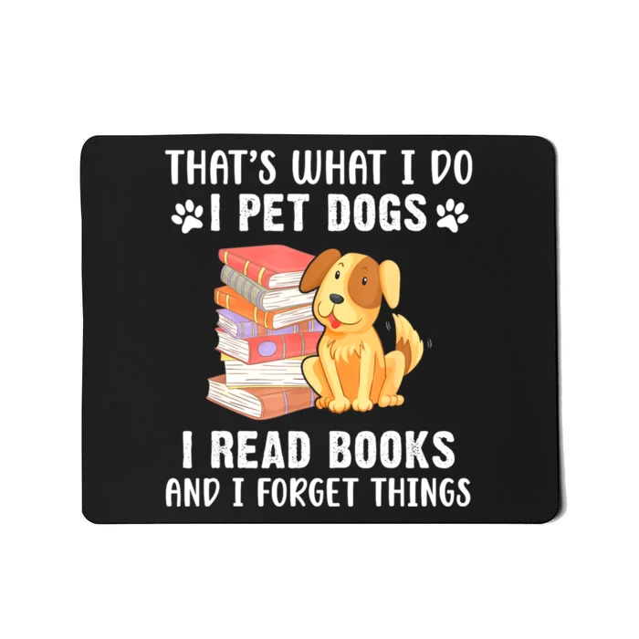 Thats What I Do I Pet Dogs I Read Books & I Forget Things Mousepad