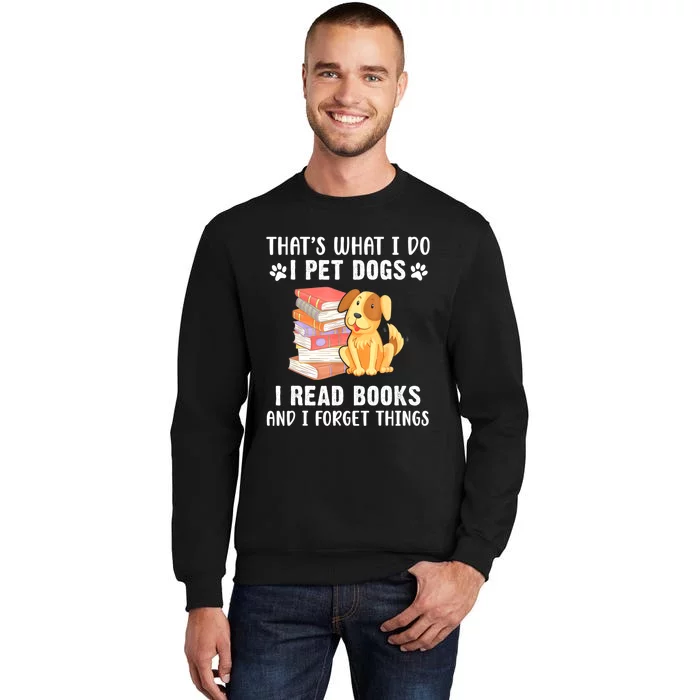 Thats What I Do I Pet Dogs I Read Books & I Forget Things Tall Sweatshirt