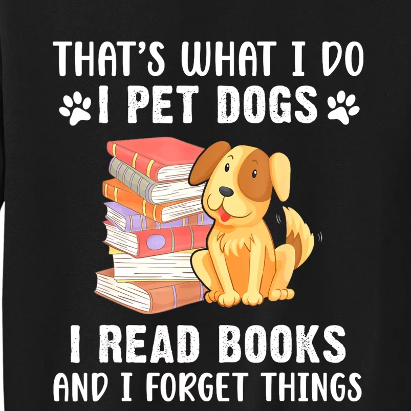 Thats What I Do I Pet Dogs I Read Books & I Forget Things Tall Sweatshirt