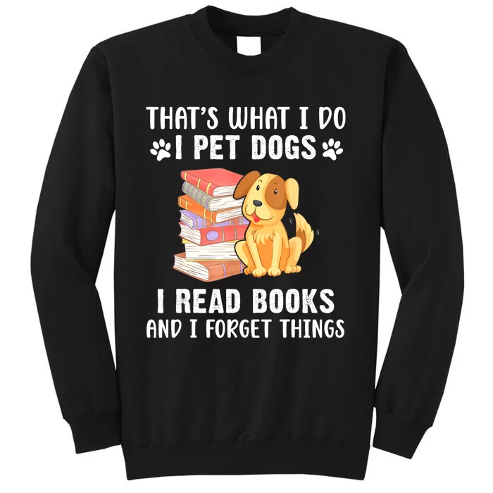 Thats What I Do I Pet Dogs I Read Books & I Forget Things Tall Sweatshirt