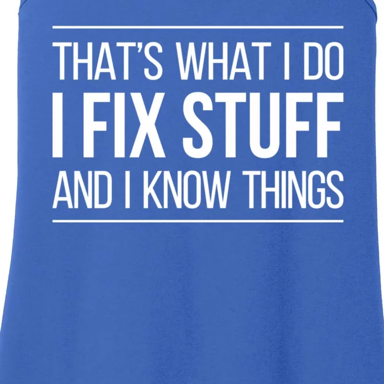 Thats What I Do I Fix Stuff And I Know Things Ladies Essential Tank