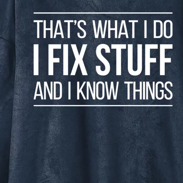 Thats What I Do I Fix Stuff And I Know Things Hooded Wearable Blanket