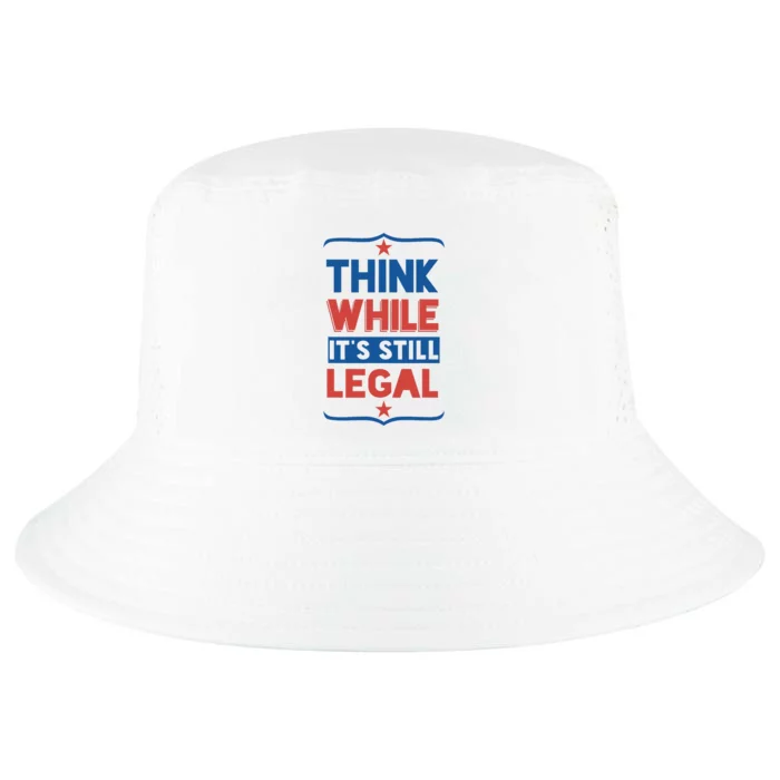 Think While It’S Still Legal Funny Political Freedom Lovers Cool Comfort Performance Bucket Hat