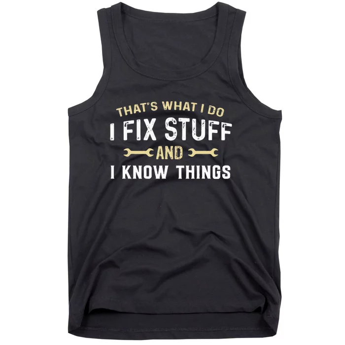 Thats What I Do I Fix Stuff And I Know Things Mechanic Funny Tank Top