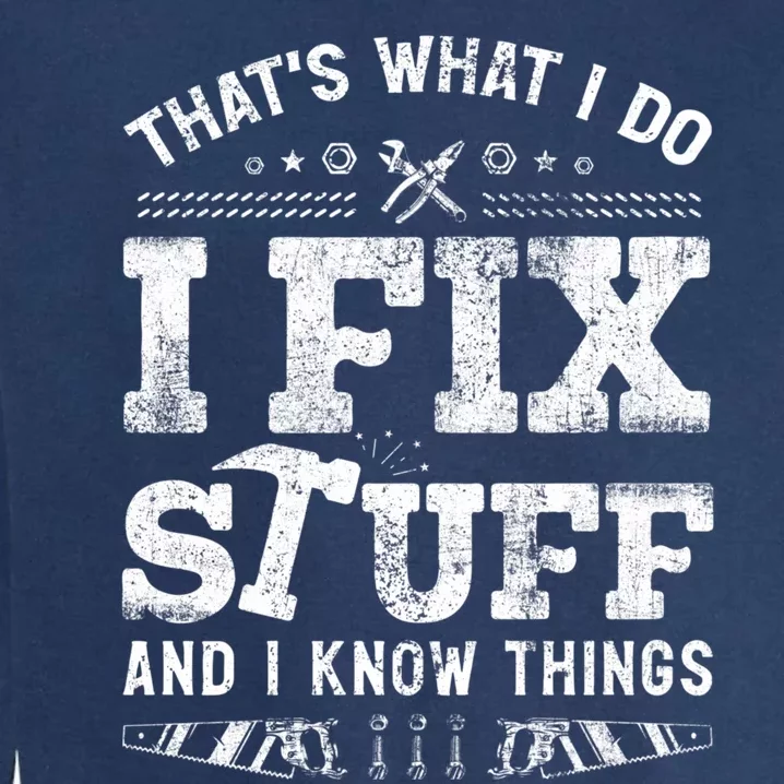 Thats What I Do I Fix Stuff And I Know Things Funny Saying Garment-Dyed Sweatshirt