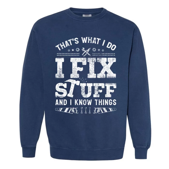 Thats What I Do I Fix Stuff And I Know Things Funny Saying Garment-Dyed Sweatshirt