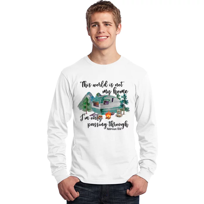 This World Is Not My Home IM Only Passing Camping Camper Long Sleeve Shirt