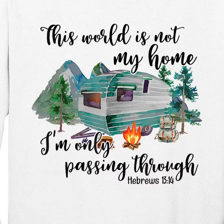 This World Is Not My Home IM Only Passing Camping Camper Long Sleeve Shirt