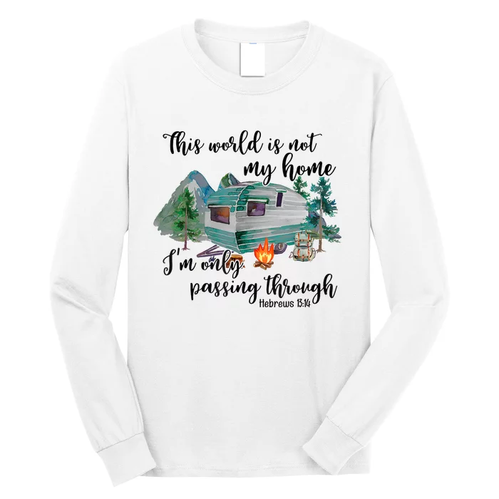 This World Is Not My Home IM Only Passing Camping Camper Long Sleeve Shirt