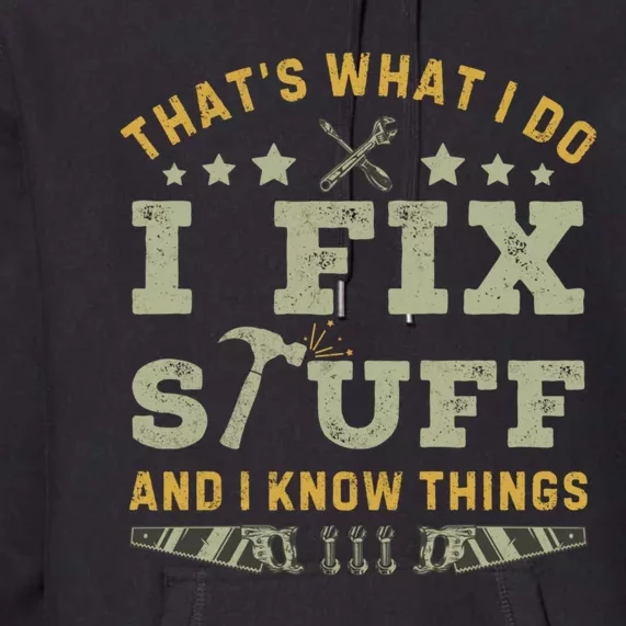 Thats What I Do I Fix Stuff And I Know Things Funny Dad Premium Hoodie