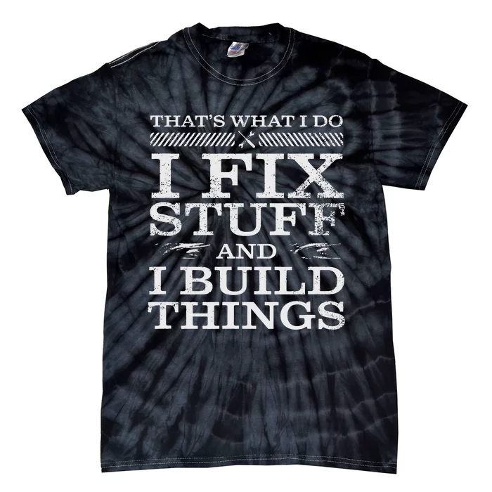 THAT'S WHAT I DO I FIX STUFF AND I BUILD THINGS WEATHERED Tie-Dye T-Shirt