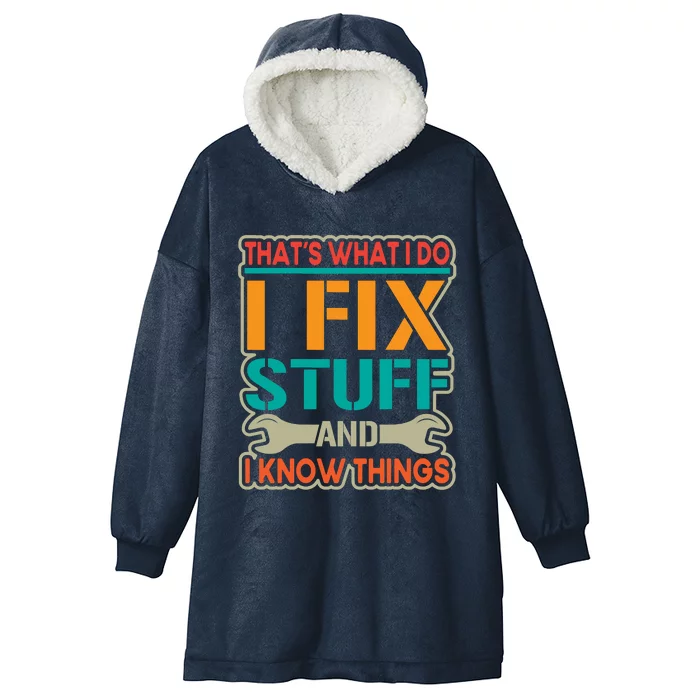 That's What I Do I Fix Stuff And I Know Things Hooded Wearable Blanket