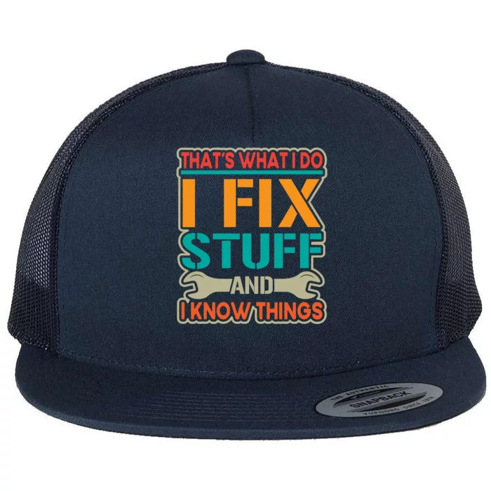 That's What I Do I Fix Stuff And I Know Things Flat Bill Trucker Hat