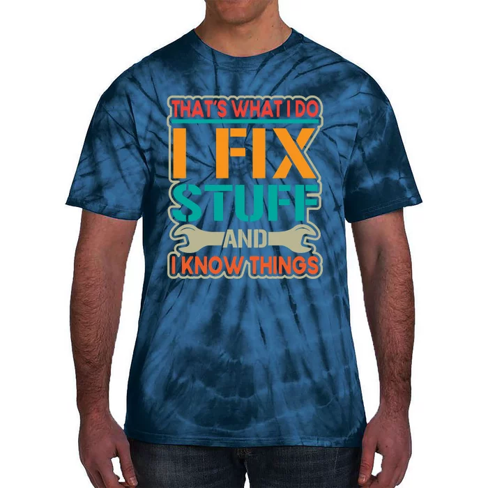 That's What I Do I Fix Stuff And I Know Things Tie-Dye T-Shirt